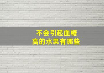 不会引起血糖高的水果有哪些