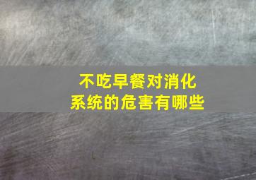 不吃早餐对消化系统的危害有哪些