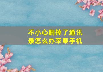 不小心删掉了通讯录怎么办苹果手机