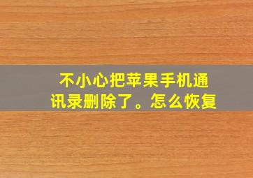 不小心把苹果手机通讯录删除了。怎么恢复