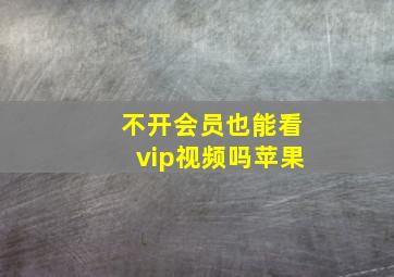 不开会员也能看vip视频吗苹果