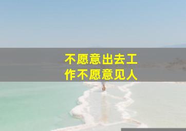 不愿意出去工作不愿意见人