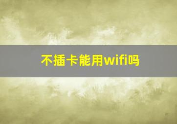 不插卡能用wifi吗