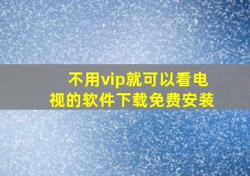 不用vip就可以看电视的软件下载免费安装