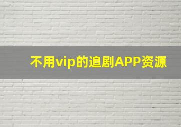 不用vip的追剧APP资源