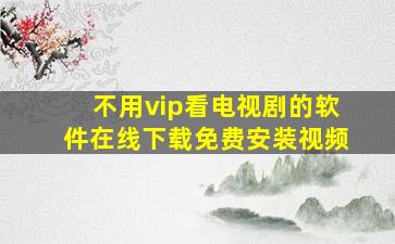 不用vip看电视剧的软件在线下载免费安装视频