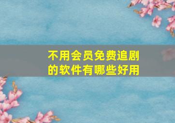 不用会员免费追剧的软件有哪些好用