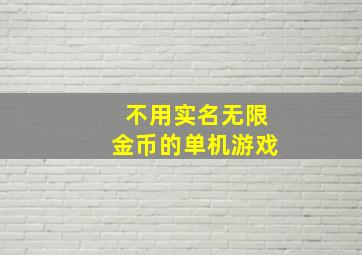 不用实名无限金币的单机游戏