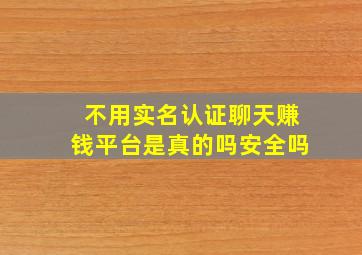 不用实名认证聊天赚钱平台是真的吗安全吗