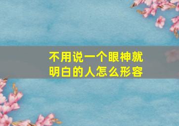 不用说一个眼神就明白的人怎么形容