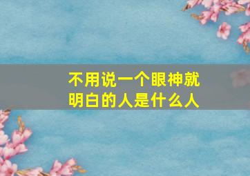 不用说一个眼神就明白的人是什么人