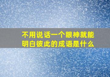 不用说话一个眼神就能明白彼此的成语是什么