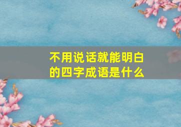 不用说话就能明白的四字成语是什么