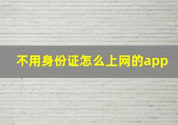 不用身份证怎么上网的app