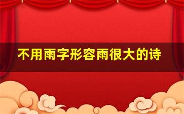 不用雨字形容雨很大的诗