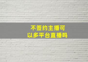 不签约主播可以多平台直播吗