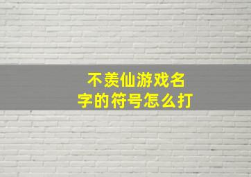 不羡仙游戏名字的符号怎么打