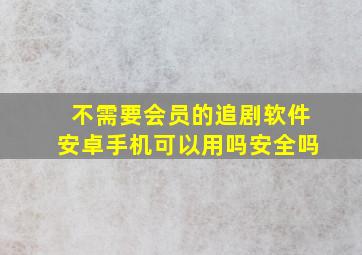 不需要会员的追剧软件安卓手机可以用吗安全吗