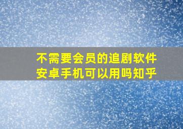 不需要会员的追剧软件安卓手机可以用吗知乎