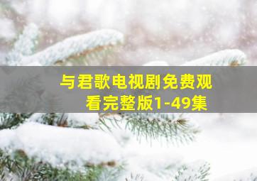 与君歌电视剧免费观看完整版1-49集