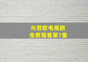 与君歌电视剧免费观看第7集