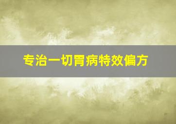 专治一切胃病特效偏方