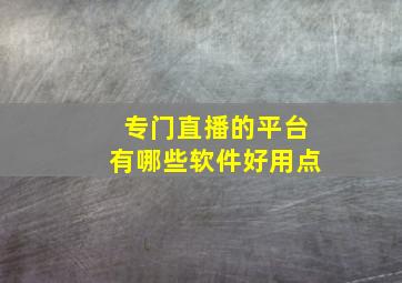 专门直播的平台有哪些软件好用点