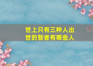 世上只有三种人出世的智者有哪些人