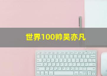 世界100帅吴亦凡