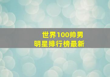 世界100帅男明星排行榜最新