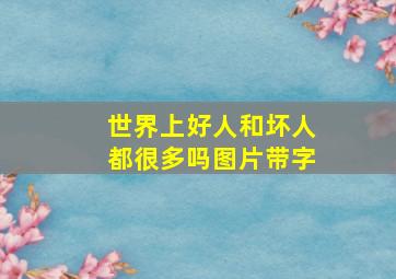 世界上好人和坏人都很多吗图片带字