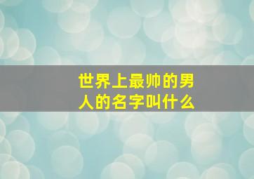 世界上最帅的男人的名字叫什么