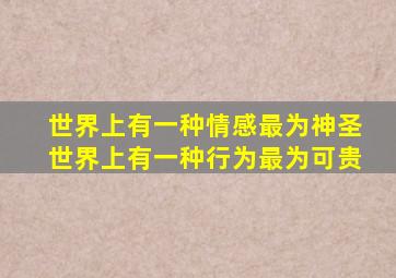 世界上有一种情感最为神圣世界上有一种行为最为可贵