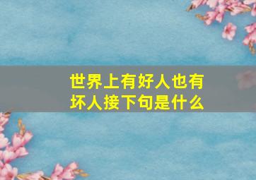 世界上有好人也有坏人接下句是什么