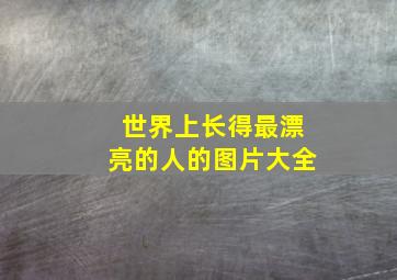 世界上长得最漂亮的人的图片大全