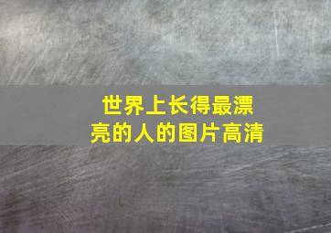 世界上长得最漂亮的人的图片高清