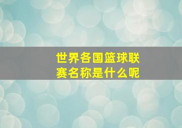 世界各国篮球联赛名称是什么呢