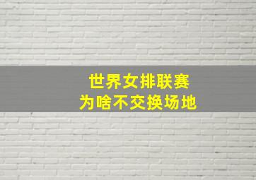 世界女排联赛为啥不交换场地