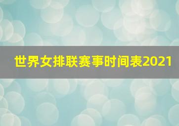 世界女排联赛事时间表2021