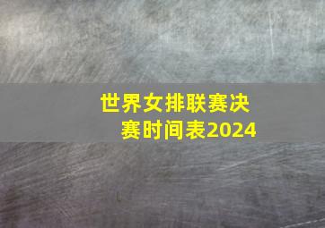 世界女排联赛决赛时间表2024