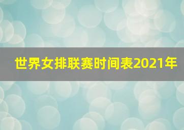 世界女排联赛时间表2021年