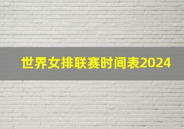 世界女排联赛时间表2024