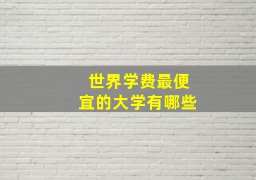 世界学费最便宜的大学有哪些