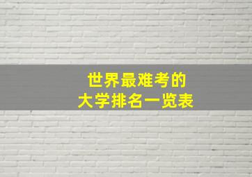 世界最难考的大学排名一览表