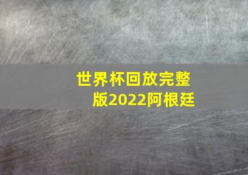 世界杯回放完整版2022阿根廷