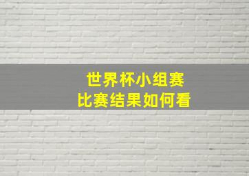 世界杯小组赛比赛结果如何看