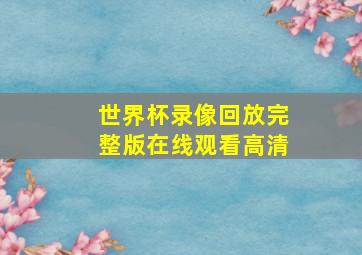 世界杯录像回放完整版在线观看高清