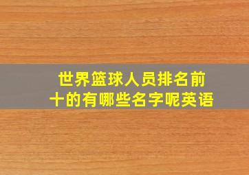 世界篮球人员排名前十的有哪些名字呢英语