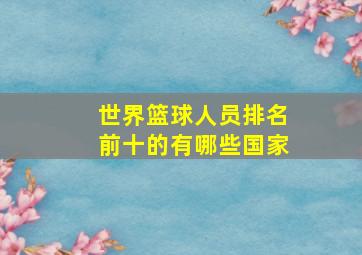 世界篮球人员排名前十的有哪些国家