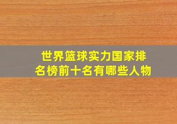 世界篮球实力国家排名榜前十名有哪些人物